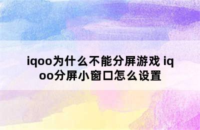 iqoo为什么不能分屏游戏 iqoo分屏小窗口怎么设置